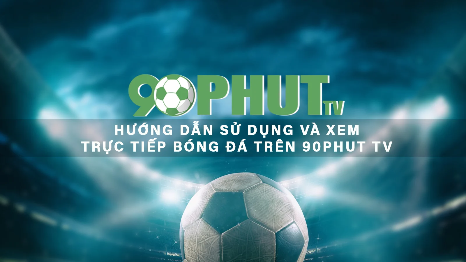 Hướng dẫn sử dụng và xem trực tiếp bóng đá trên 90Phut TV